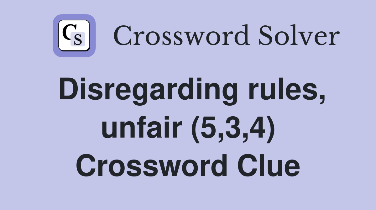Disregarding rules, unfair (5,3,4) Crossword Clue