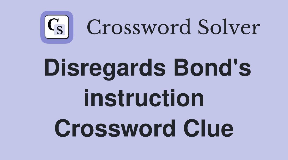 Disregards Bond's instruction Crossword Clue