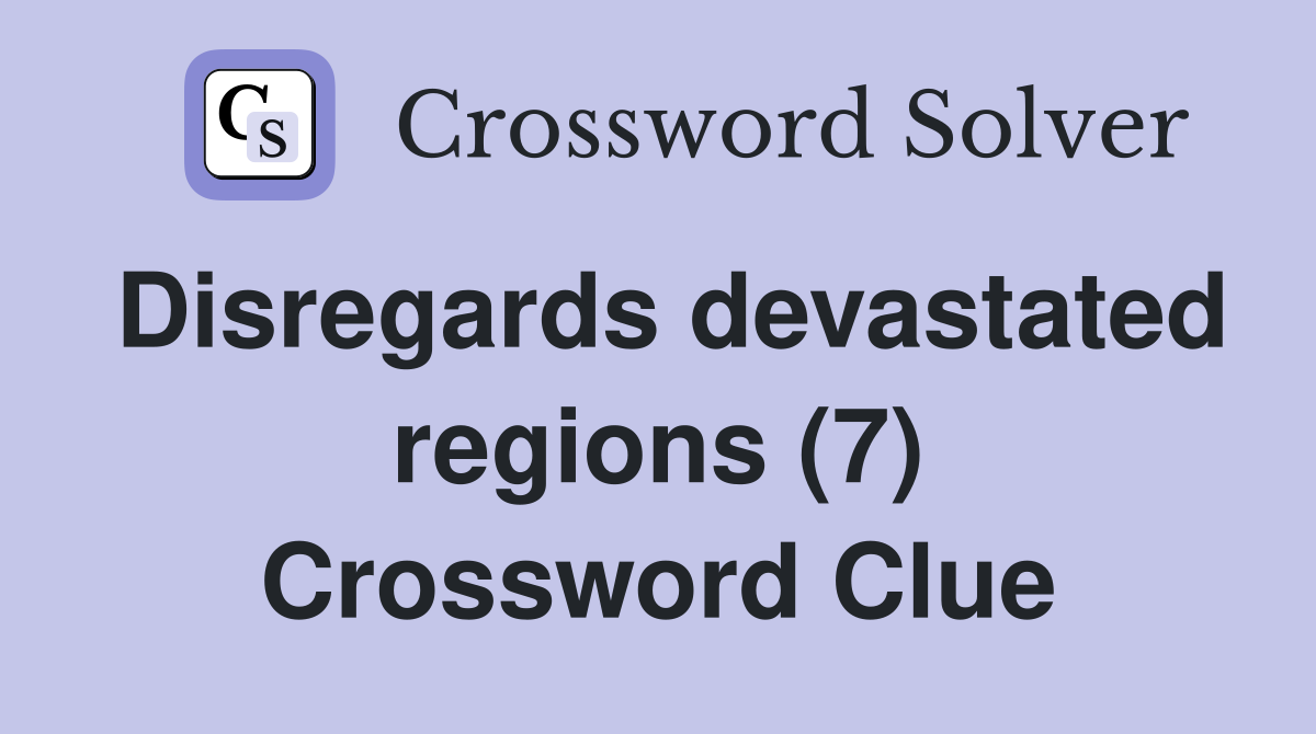 Disregards devastated regions (7) Crossword Clue