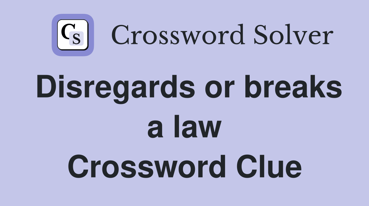 Disregards or breaks a law Crossword Clue