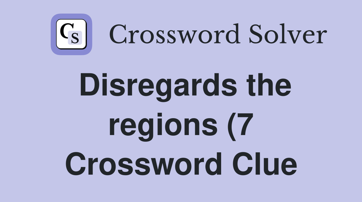 Disregards the regions (7) Crossword Clue Answers Crossword Solver Disregards the regions (7) Crossword Clue Answers Crossword Solver