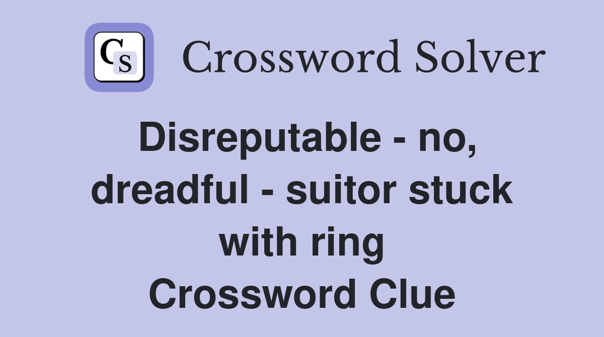 Disreputable - no, dreadful - suitor stuck with ring Crossword Clue