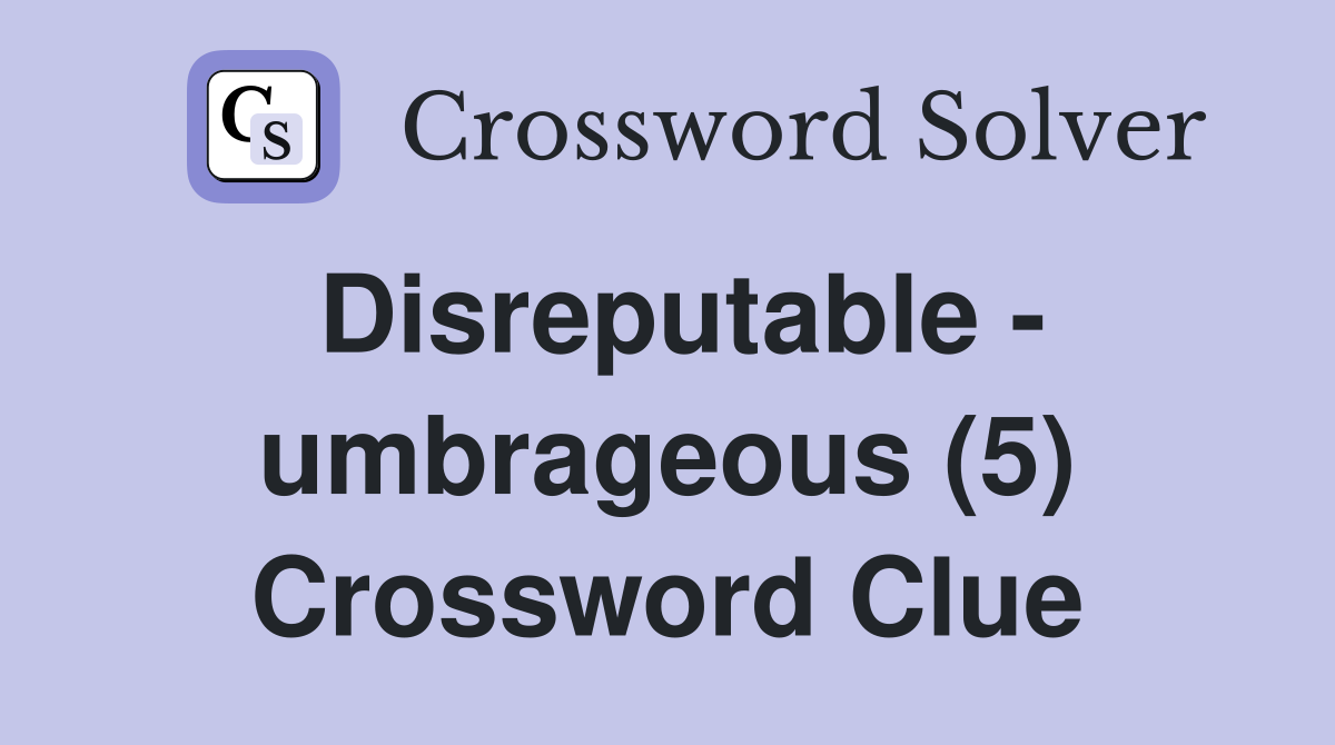 Disreputable - umbrageous (5) Crossword Clue