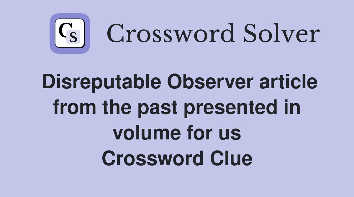Disreputable Observer article from the past presented in volume for us Crossword Clue
