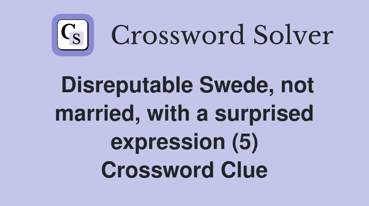 Disreputable Swede, not married, with a surprised expression (5) Crossword Clue