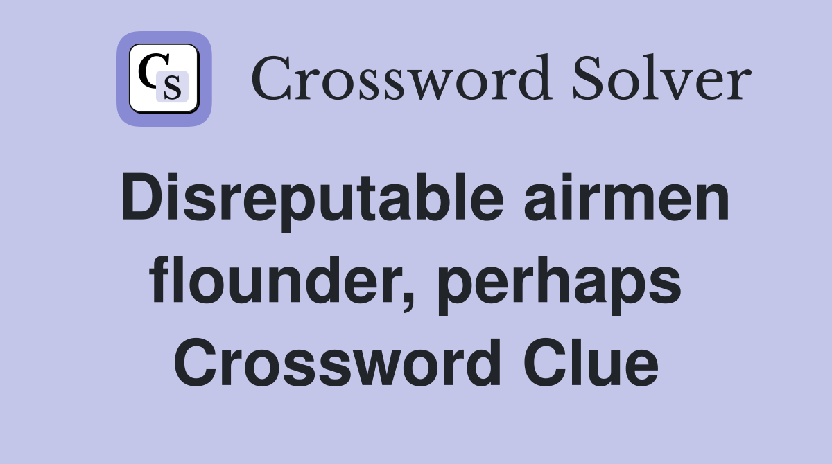Disreputable airmen flounder, perhaps Crossword Clue