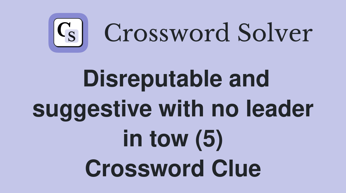Disreputable and suggestive with no leader in tow (5) Crossword Clue