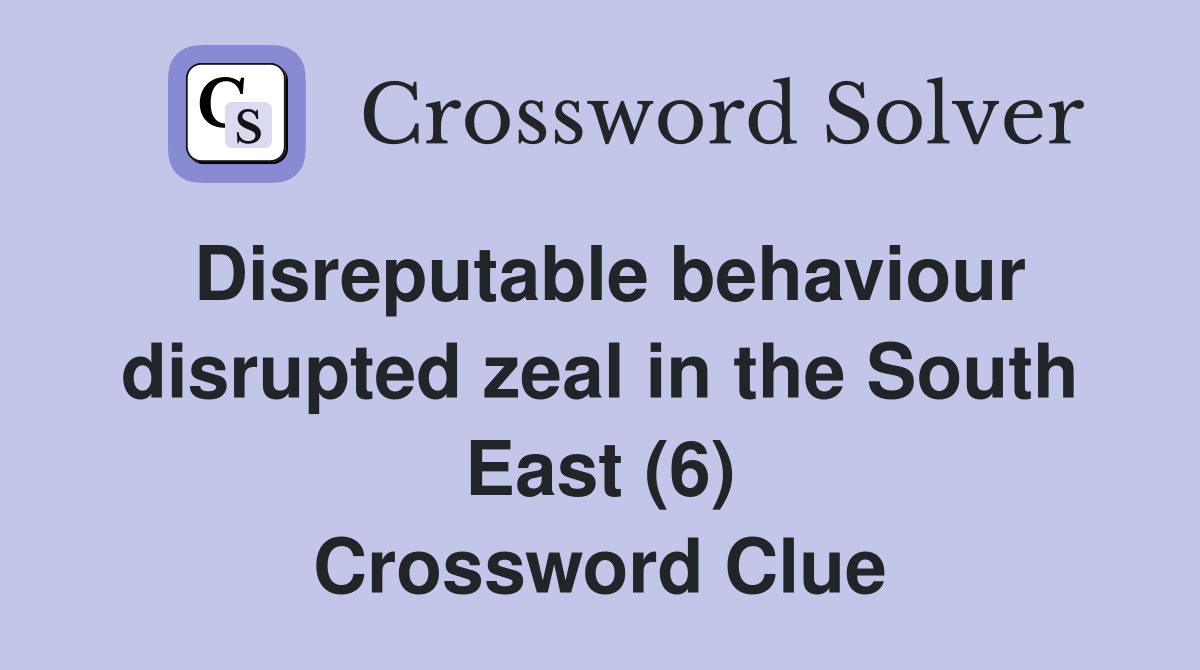 Disreputable behaviour disrupted zeal in the South East (6) Crossword Clue
