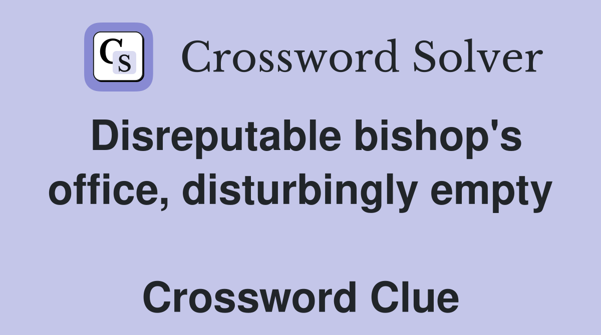 Disreputable bishop's office, disturbingly empty  Crossword Clue