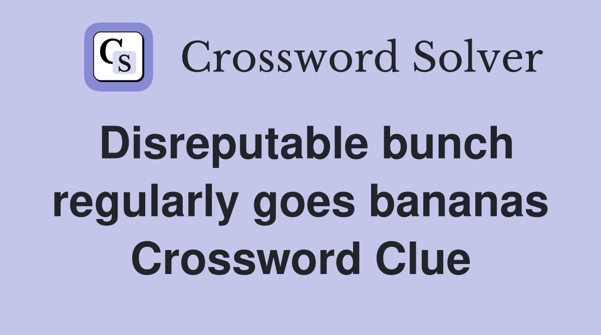 Disreputable bunch regularly goes bananas Crossword Clue