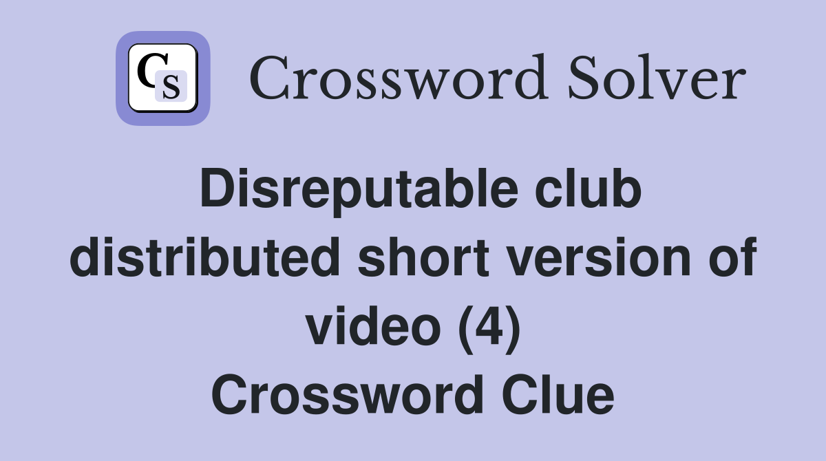 Disreputable club distributed short version of video (4) Crossword Clue