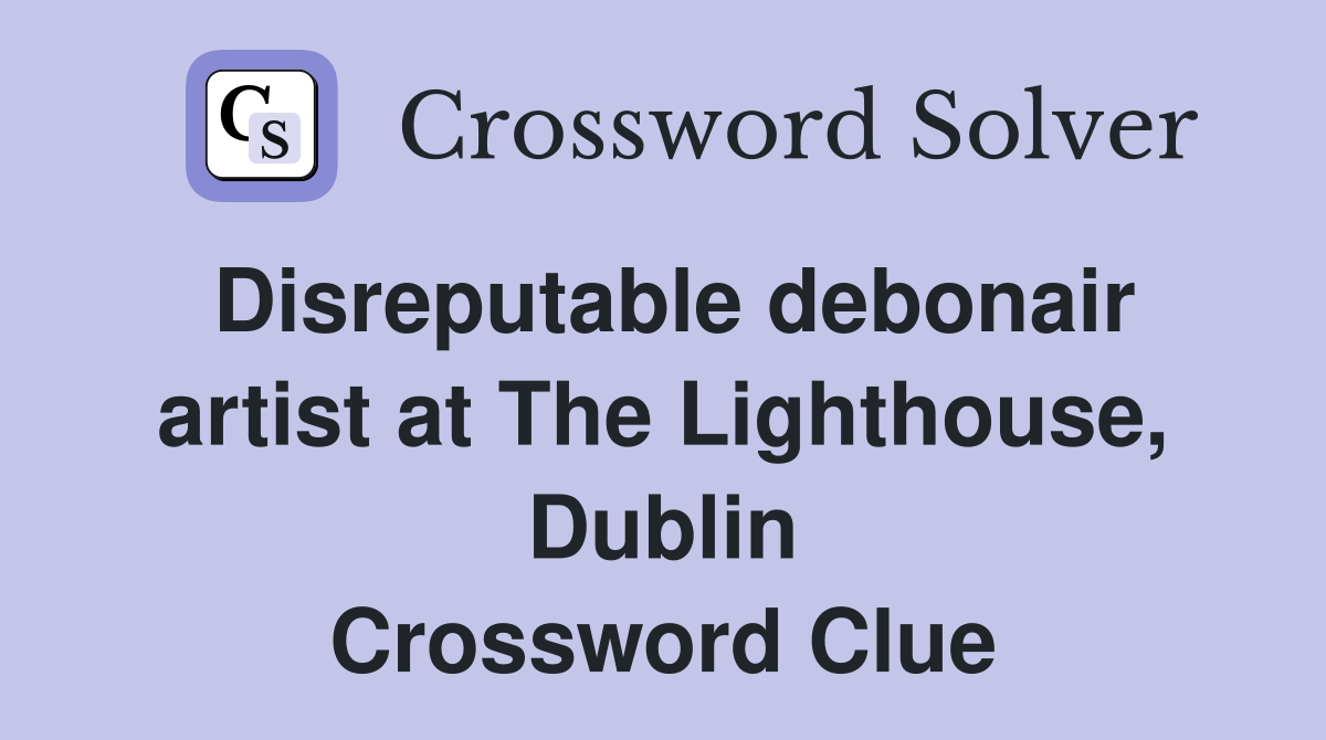 Disreputable debonair artist at The Lighthouse, Dublin Crossword Clue