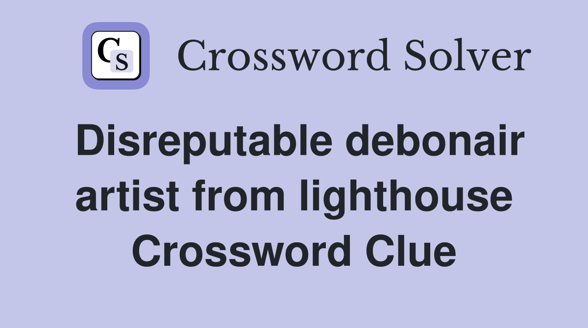 Disreputable debonair artist from lighthouse Crossword Clue