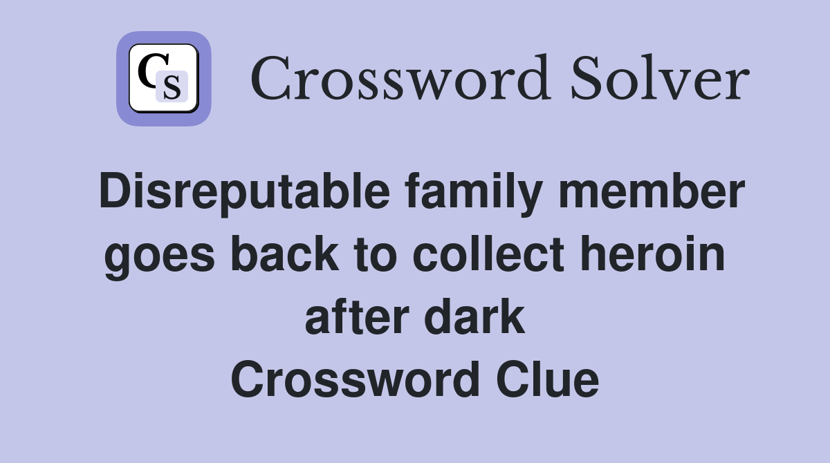 Disreputable family member goes back to collect heroin after dark Crossword Clue