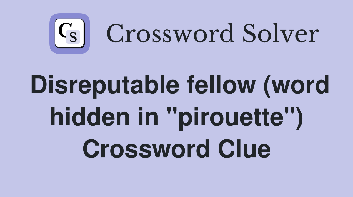 Disreputable fellow (word hidden in "pirouette") Crossword Clue