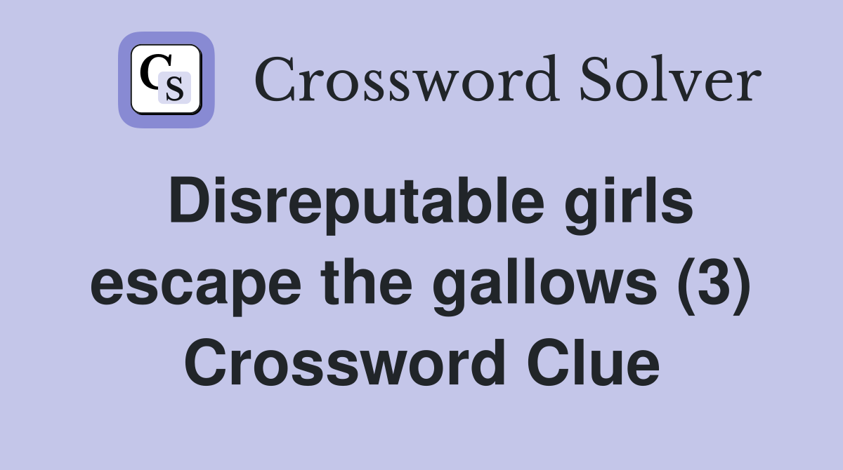 Disreputable girls escape the gallows (3) Crossword Clue