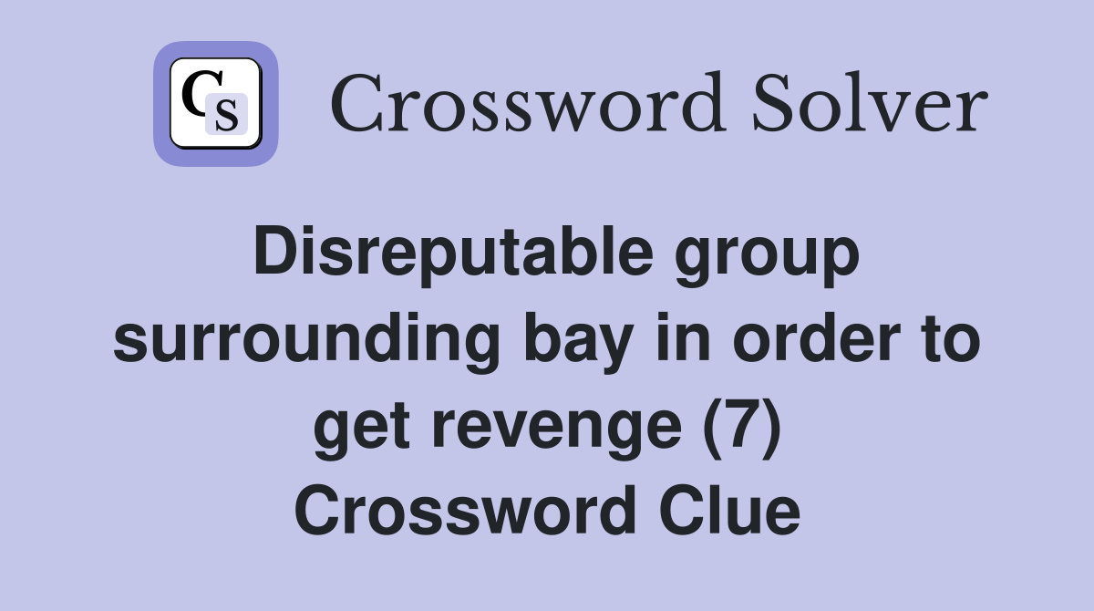 Disreputable group surrounding bay in order to get revenge (7) Crossword Clue