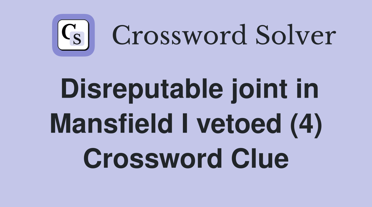 Disreputable joint in Mansfield I vetoed (4) Crossword Clue