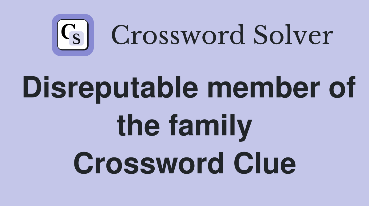 Disreputable member of the family Crossword Clue