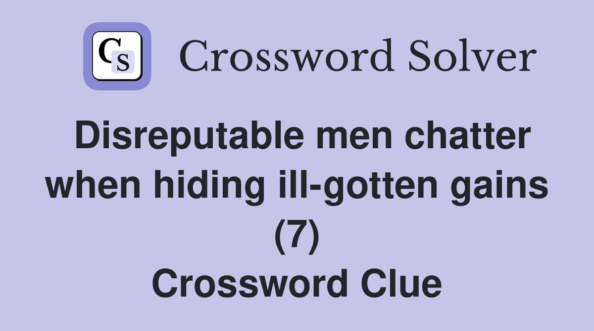 Disreputable men chatter when hiding ill-gotten gains (7) Crossword Clue