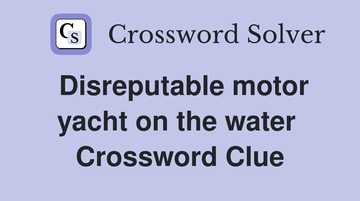 Disreputable motor yacht on the water  Crossword Clue