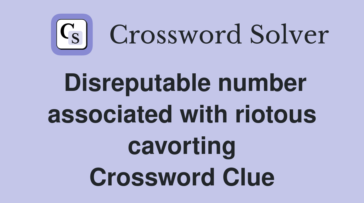 Disreputable number associated with riotous cavorting Crossword Clue