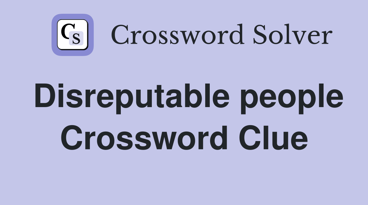 Disreputable people Crossword Clue