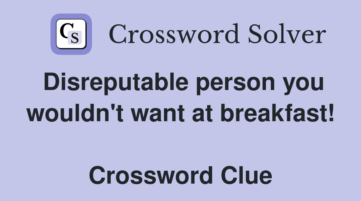 Disreputable person you wouldn't want at breakfast!  Crossword Clue