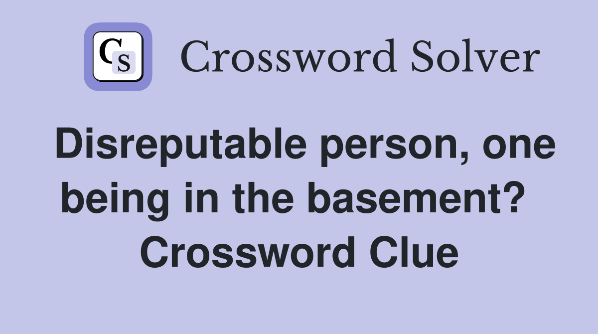 Disreputable person, one being in the basement?  Crossword Clue