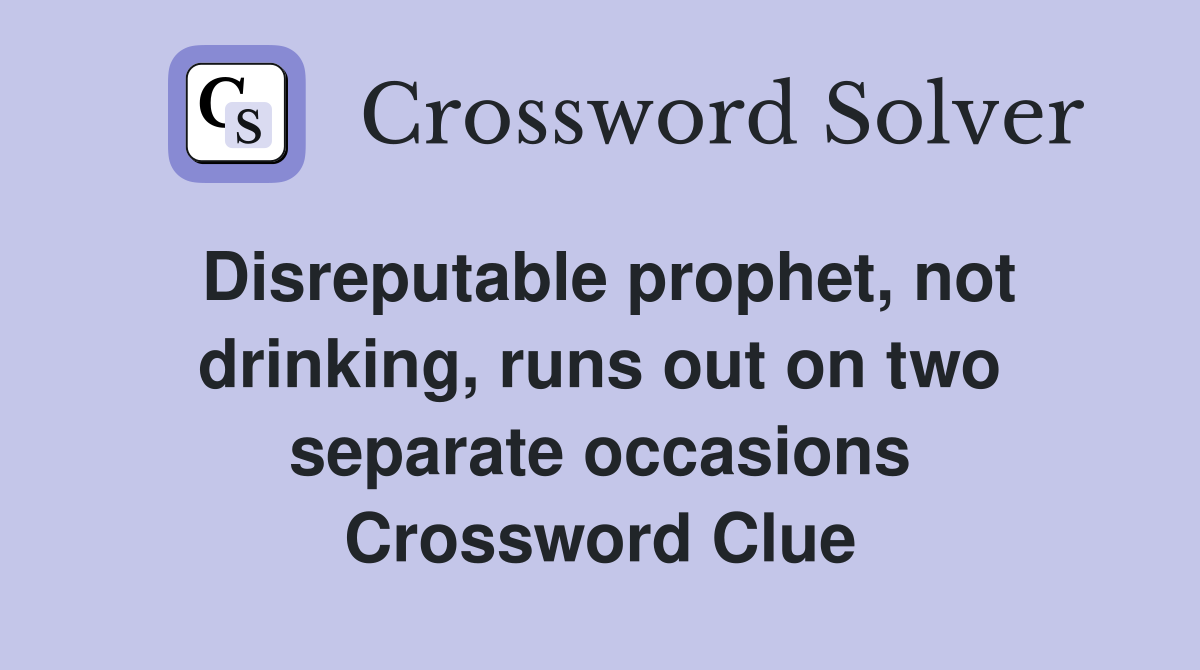 Disreputable prophet, not drinking, runs out on two separate occasions Crossword Clue