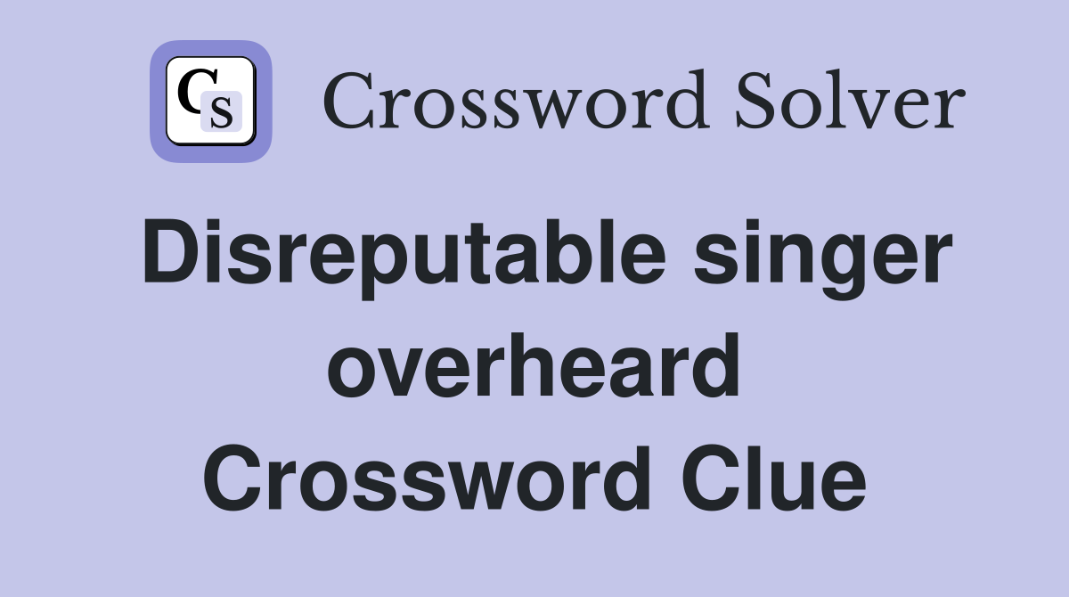 Disreputable singer overheard Crossword Clue