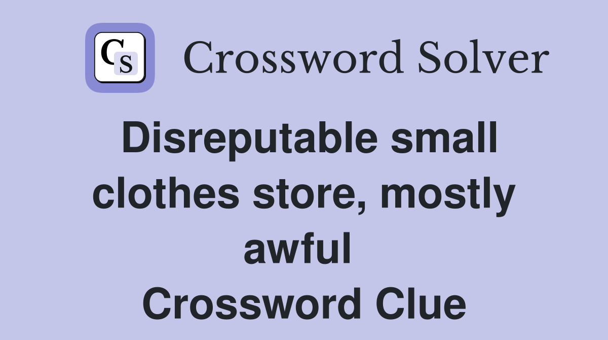 Disreputable small clothes store, mostly awful  Crossword Clue