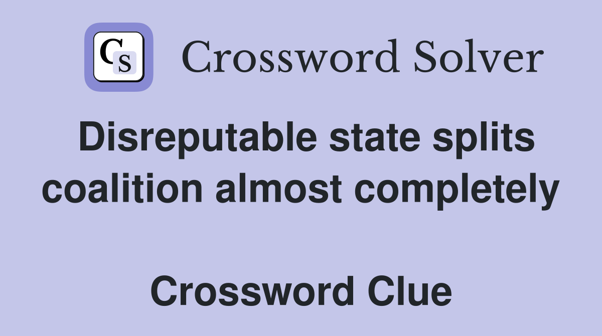Disreputable state splits coalition almost completely  Crossword Clue