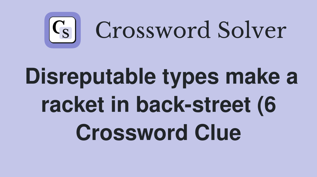 Disreputable types make a racket in back street (6) Crossword Clue Disreputable types make a racket in back street (6) Crossword Clue