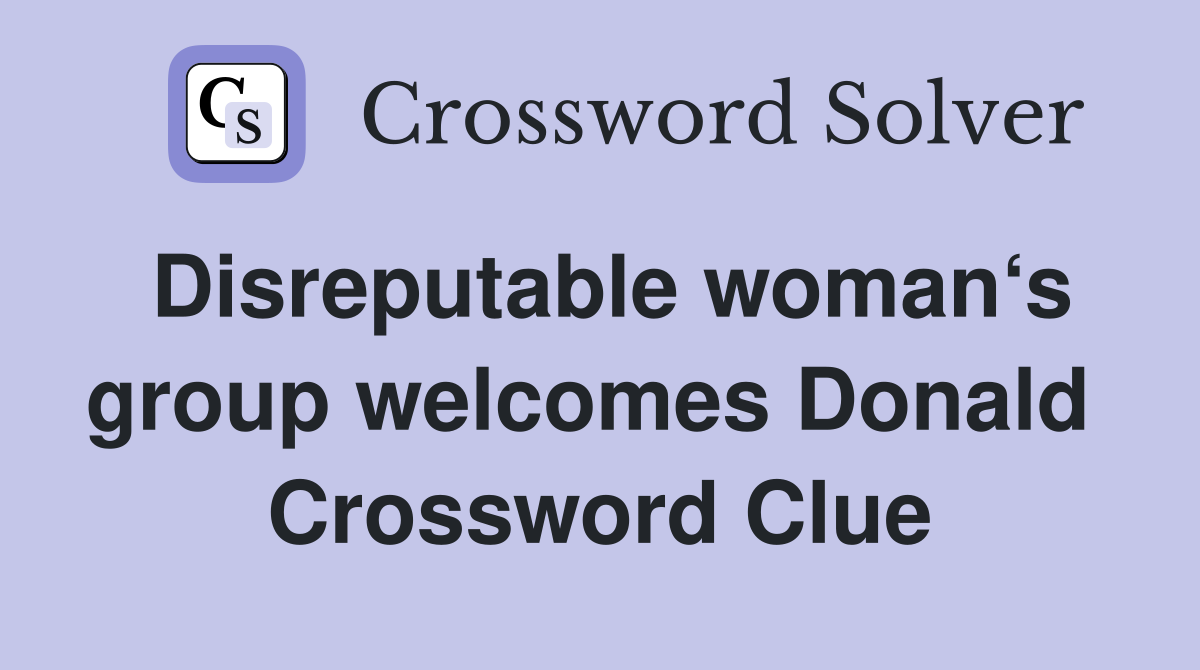 Disreputable woman‘s group welcomes Donald  Crossword Clue