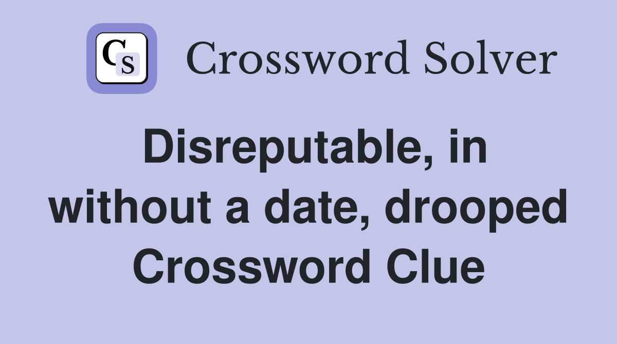 Disreputable, in without a date, drooped Crossword Clue