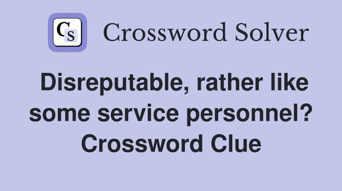 Disreputable, rather like some service personnel? Crossword Clue