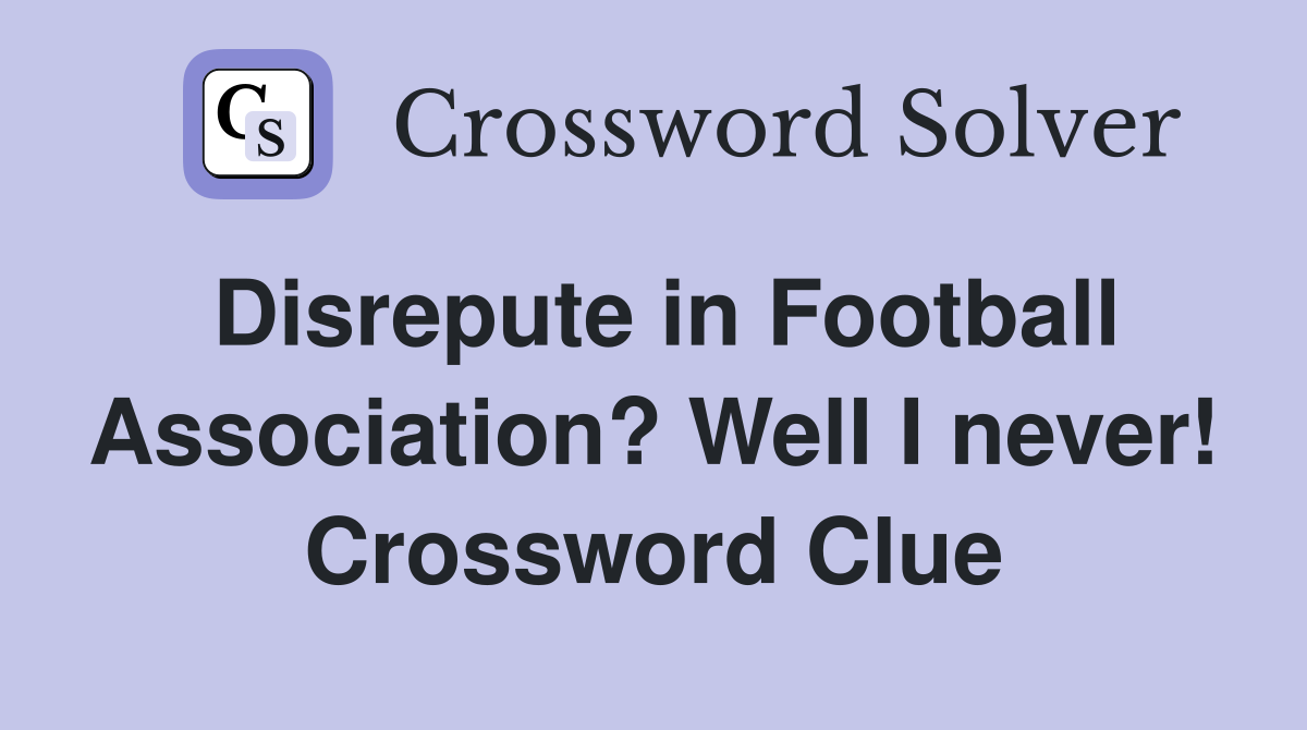 Disrepute in Football Association? Well I never! Crossword Clue