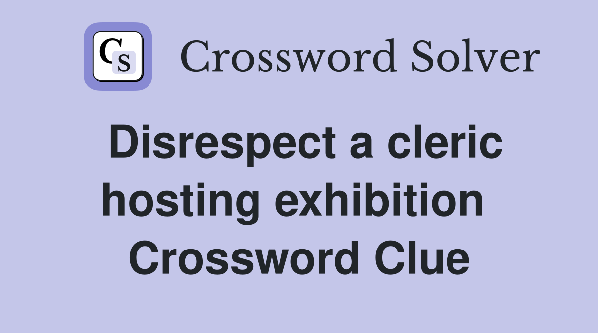 Disrespect a cleric hosting exhibition  Crossword Clue