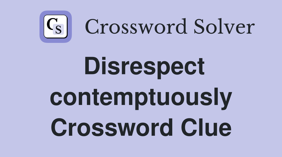 Disrespect contemptuously Crossword Clue