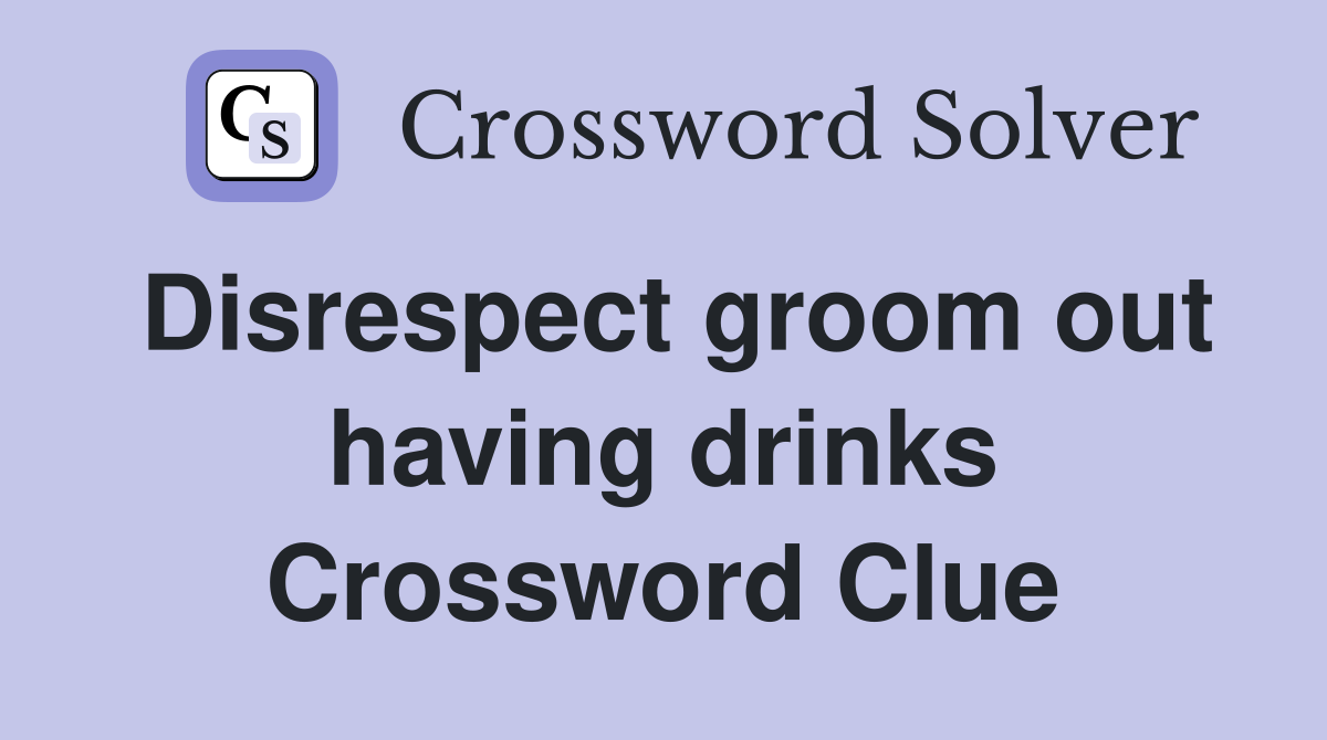 Disrespect groom out having drinks Crossword Clue