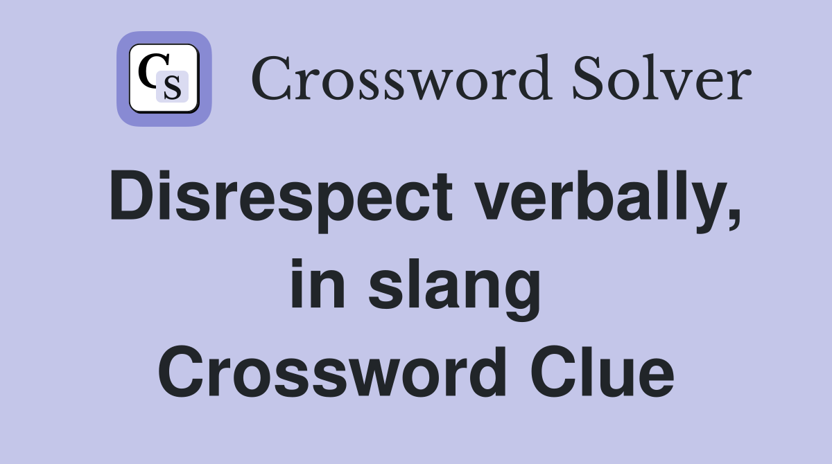 Disrespect verbally, in slang Crossword Clue