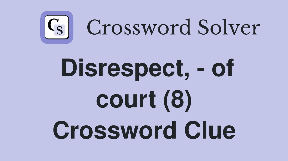 Disrespect, - of court (8) Crossword Clue