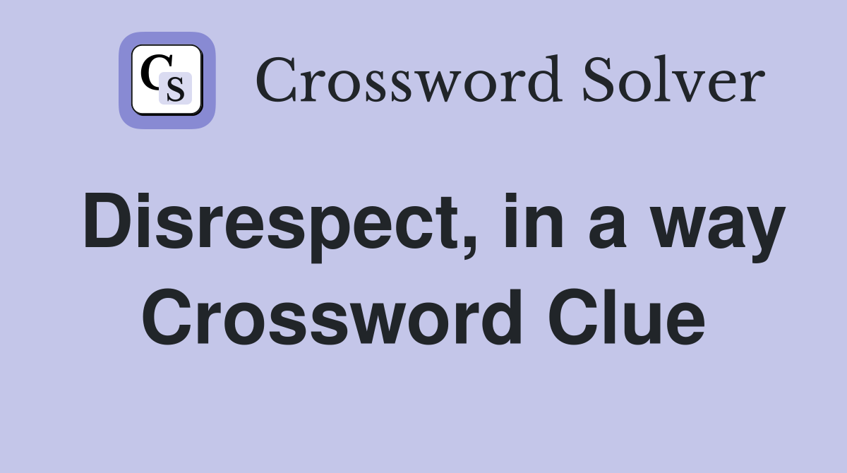 Disrespect, in a way Crossword Clue