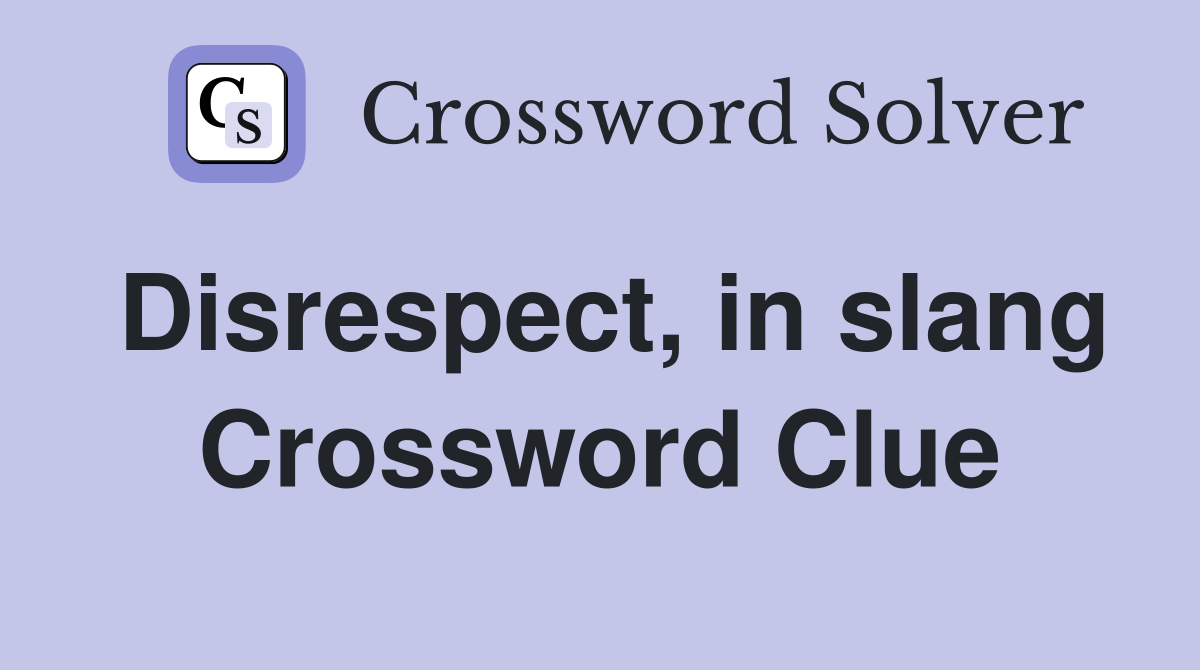 Disrespect, in slang Crossword Clue