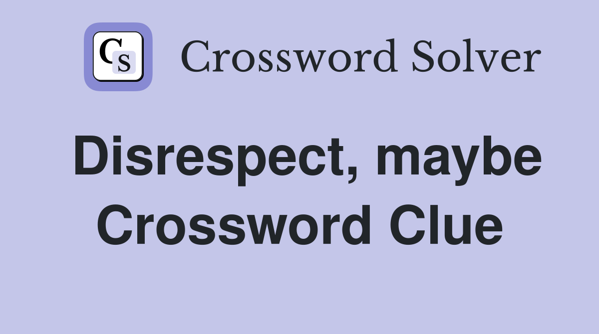 Disrespect, maybe Crossword Clue