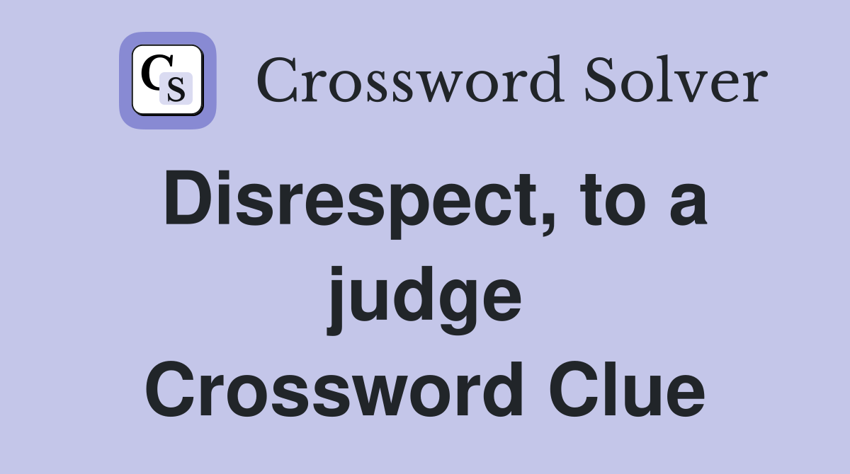 Disrespect, to a judge Crossword Clue