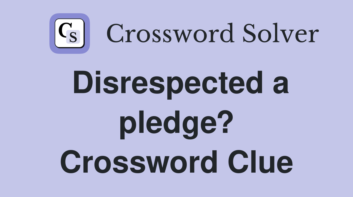 Disrespected a pledge? Crossword Clue