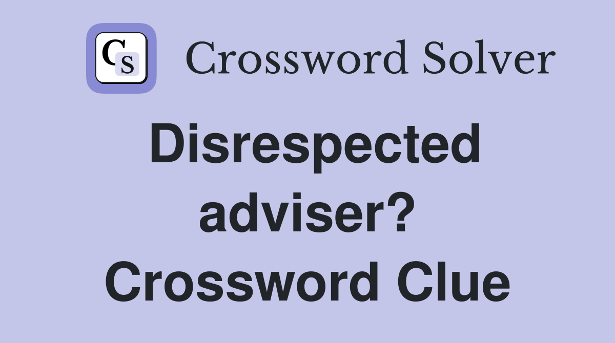 Disrespected adviser? Crossword Clue