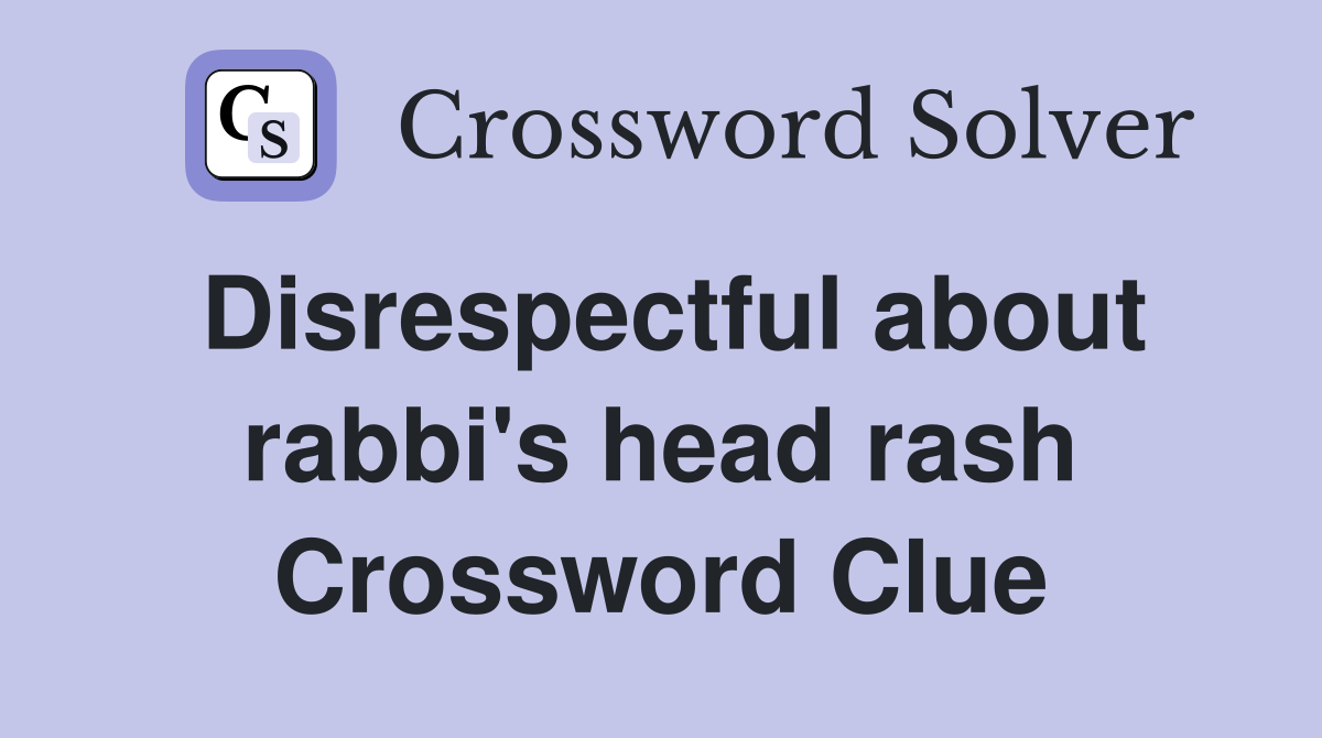 Disrespectful about rabbi's head rash Crossword Clue